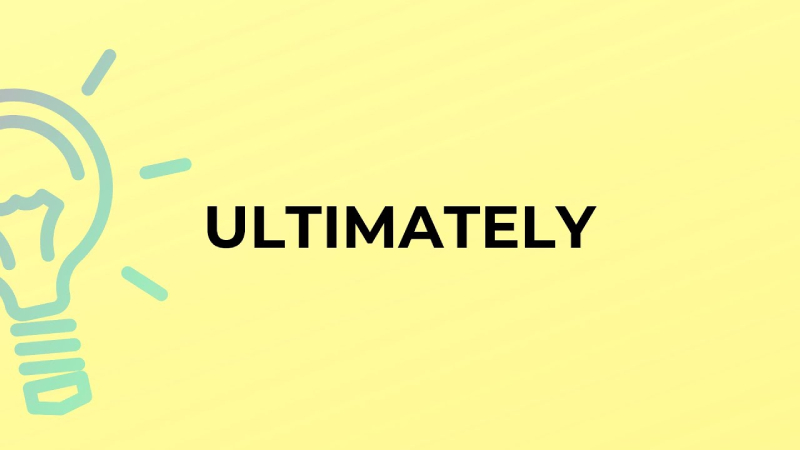 Ultimately có nghĩa là cuối cùng, sau hết